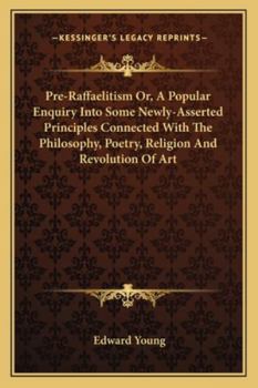 Paperback Pre-Raffaelitism Or, A Popular Enquiry Into Some Newly-Asserted Principles Connected With The Philosophy, Poetry, Religion And Revolution Of Art Book