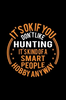 It's Okay If You Don't Like Hunting It's Kind Of A Smart People Hobby Anyway: Lined Journal, 120 Pages, 6x9 Sizes, Funny Hunting Notebook Gift For Hunter