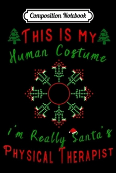 Paperback Composition Notebook: this is my human costume im really santas Physical Therapist Journal/Notebook Blank Lined Ruled 6x9 100 Pages Book