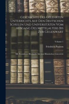 Paperback Geschichte Des Gelehrten Unterrichts Auf Den Deutschen Schulen Und Universitäten Vom Ausgang Des Mittelalters Bis Zur Gegenwart: Mit Besonderer Rücksi [German] Book