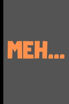 Meh ... - Funny  Notebook Gift: signed Composition Notebook/Journal Book to Write in, (6” x 9”), 120 Pages, (Gift For Friends ...)