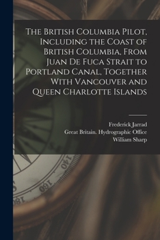 Paperback The British Columbia Pilot, Including the Coast of British Columbia, From Juan de Fuca Strait to Portland Canal, Together With Vancouver and Queen Cha Book