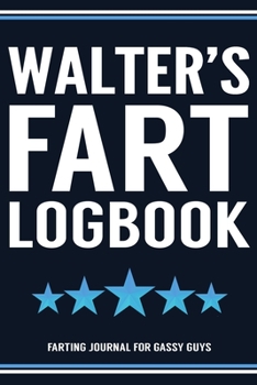 Paperback Walter's Fart Logbook Farting Journal For Gassy Guys: Walter Name Gift Funny Fart Joke Farting Noise Gag Gift Logbook Notebook Journal Guy Gift 6x9 Book