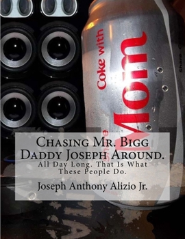 Paperback Chasing Mr. Bigg Daddy Joseph Around.: All Day Long. That Is What These People Do. Book