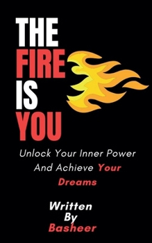 Paperback The Fire Is You: Unlock Your Inner Power And Achieve Your Dreams Book