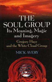 Paperback The Soul Group Its Meaning, Magic and Imagery: Gregory Haye and the White Cloud Group Book