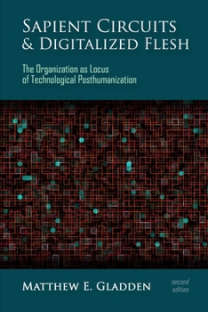 Paperback Sapient Circuits and Digitalized Flesh: The Organization as Locus of Technological Posthumanization Book