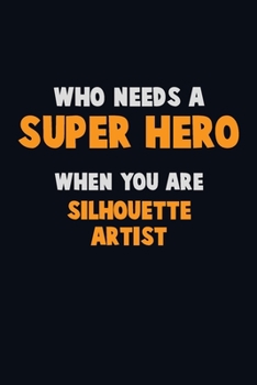 Paperback Who Need A SUPER HERO, When You Are Silhouette Artist: 6X9 Career Pride 120 pages Writing Notebooks Book