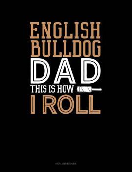 Paperback English Bulldog Dad This Is How I Roll: 8 Column Ledger Book