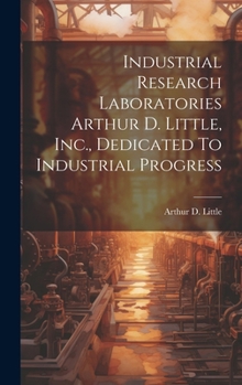 Hardcover Industrial Research Laboratories Arthur D. Little, Inc., Dedicated To Industrial Progress Book