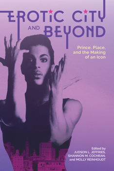 Erotic City and Beyond: Prince, Place, and the Making of an Icon (American Made Music Series)