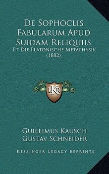 Paperback De Sophoclis Fabularum Apud Suidam Reliquiis: Et Die Platonische Metaphysik (1882) [Latin] Book