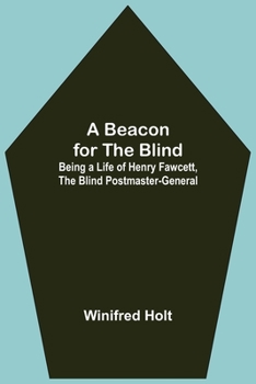 Paperback A Beacon for the Blind; Being a Life of Henry Fawcett, the Blind Postmaster-General Book