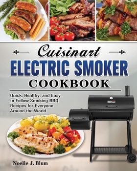 Cuisinart Electric Smoker Cookbook: Quick, Healthy, and Easy to Follow Smoking BBQ Recipes for Everyone Around the World
