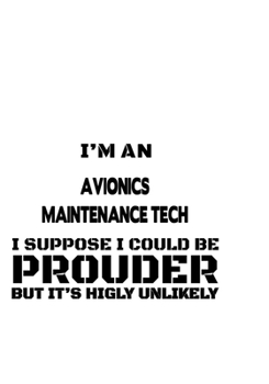 Paperback I'm An Avionics Maintenance Tech I Suppose I Could Be Prouder But It's Highly Unlikely: Original Avionics Maintenance Tech Notebook, Avionics Maintena Book