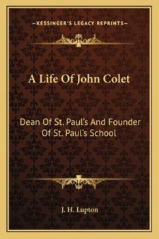 A Life Of John Colet: Dean Of St. Paul's And Founder Of St. Paul's School