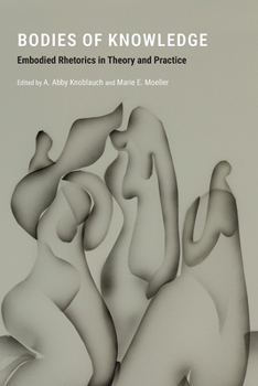 Paperback Bodies of Knowledge: Embodied Rhetorics in Theory and Practice Book