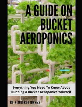 Paperback The Bucket Aeroponics Guide: Everything You Need To Know About Running a Bucket Aeroponics Yourself Book