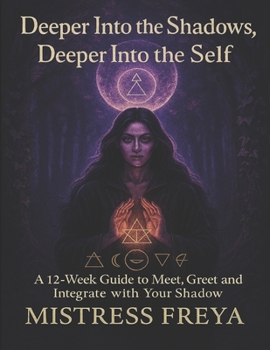 Paperback Deeper Into the Shadows, Deeper Into the Self: A 12-Week Guide to Meet, Greet and Integrate with Your Shadow Book