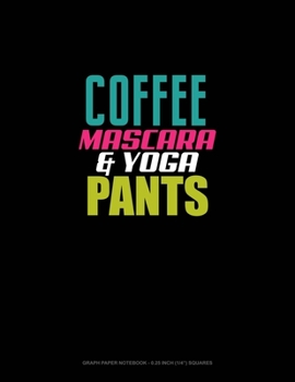 Coffee Mascara & Yoga Pants: Graph Paper Notebook - 0.25 Inch (1/4") Squares