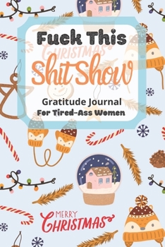 Fuck This Shit Show Gratitude Journal For Tired-Ass Women: Cuss words Gratitude Journal Gift For Tired-Ass Women and Girls ; Blank Templates to Record all your Fucking Thoughts