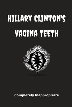 Hillary Clinton's Vagina Teeth: Funny Novelty Gift - Small Lined Notebook (6" x 9")