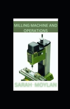 Paperback Milling Machine and Operations: How to Successfully Choose, Install, & Operate a Milling Machine Book