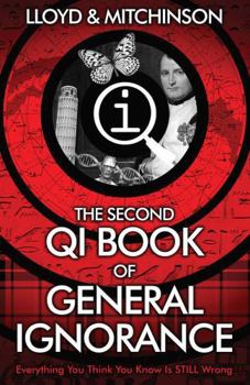 The Second Book of General Ignorance: Everything You Think You Know Is (Still) Wrong - Book #2 of the Quite Interesting Ignorant Books