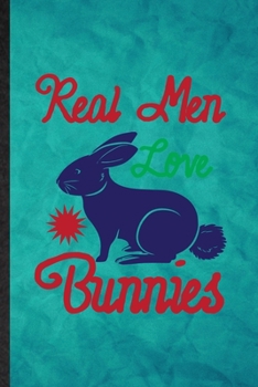 Real Men Love Bunnies: Funny Blank Lined Rabbit Owner Vet Notebook/ Journal, Graduation Appreciation Gratitude Thank You Souvenir Gag Gift, Superb Graphic 110 Pages