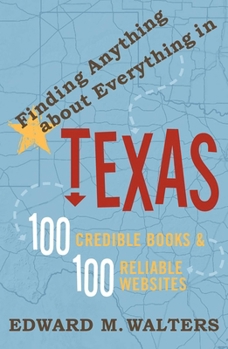Paperback Finding Anything about Everything in Texas: 100 Credible Books and 100 Reliable Websites Book