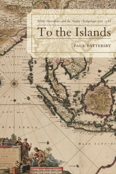 Hardcover To the Islands: White Australia and the Malay Archipelago Since 1788 Book