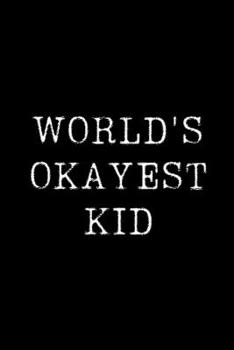 Worlds Okayest  Kid: Blank Lined Journal For Taking Notes, Journaling, Funny Gift, Gag Gift For Coworker or Family Member