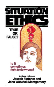 Paperback Situation Ethics: True or False?: A Dialogue Between Joseph Fletcher & John Warwick Montgomery Book