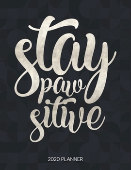 Stay Paw Sitive 2020 Planner: Dated Weekly Planner With To Do Notes & Inspirational Quotes (Motivational Calendar Planners for Dog Owners - Funny Sayings)