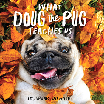 Hardcover What Doug the Pug Teaches Us: Sit, Speak, Do Good Book