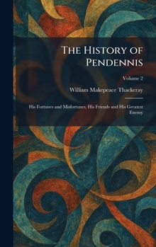 The History of Pendennis: His Fortunes and Misfortunes, His Friends and His Greatest Enemy