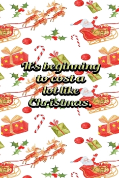 Its Beginning To Cost A Lot Like Christmas: Funny Frugal People Best Gift Idea Christmas Theme Planner Expenses Tracker Bills Organizer 6" x 9" 100 Pages Notebook