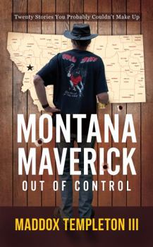 Paperback Montana Maverick Out of Control: Twenty Stories You Probably Couldn't Make Up Book