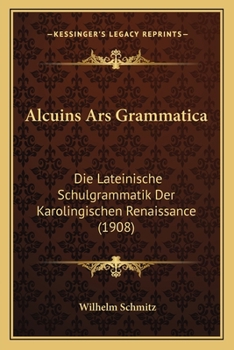 Paperback Alcuins Ars Grammatica: Die Lateinische Schulgrammatik Der Karolingischen Renaissance (1908) [German] Book