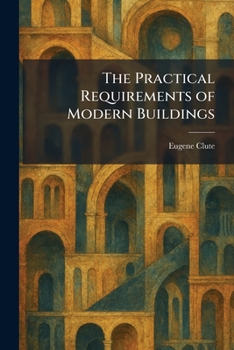 Paperback The Practical Requirements of Modern Buildings Book
