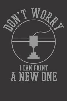 3D Printing Notebook: 3D Printing Don't Worry I Can Print A New One 6x9 College Ruled 120 Pages Student Teacher School