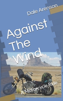 Paperback Against The Wind: A Motorcycle Ride Book