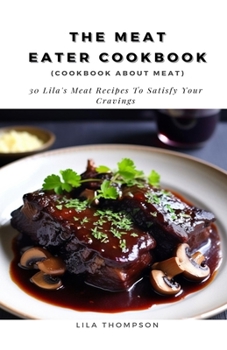 Paperback The Meat Eater Cookbook (cookbook about meat): 30 Lila's Meat Recipes To Satisfy Your Cravings Book