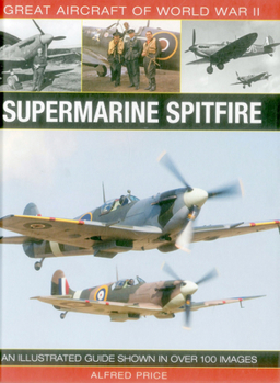 Hardcover Great Aircraft of World War II: Supermarine Spitfire: An Illustrated Guide Shown in Over 100 Images Book