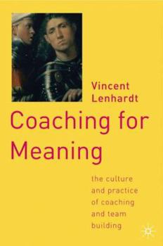 Hardcover Coaching for Meaning: The Culture and Practice of Coaching and Team Building Book