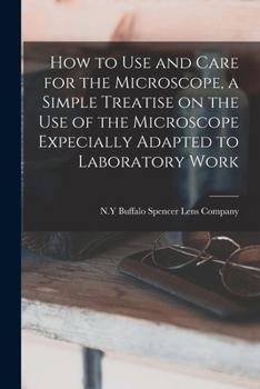 Paperback How to use and Care for the Microscope, a Simple Treatise on the use of the Microscope Expecially Adapted to Laboratory Work Book