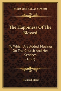 Paperback The Happiness Of The Blessed: To Which Are Added, Musings On The Church And Her Services (1853) Book