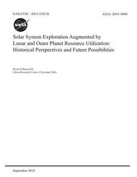 Paperback Solar System Exploration Augmented by Lunar and Outer Planet Resource Utilization: Historical Perspectives and Future Possibilities Book