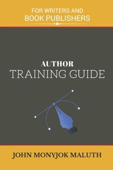 Author Training Guide: For Writers and Book Publishers (Self-Publishing Series)