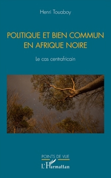 Politique et bien commun en Afrique noire: Le cas centrafricain (Points de Vue) (French Edition)